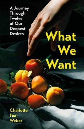 What We Want by Charlotte Fox Weber