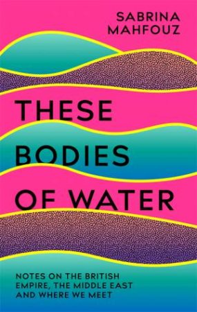 These Bodies Of Water by Sabrina Mahfouz