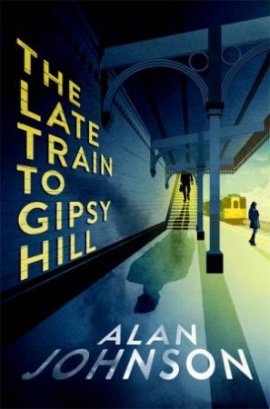 The Late Train To Gipsy Hill by Alan Johnson