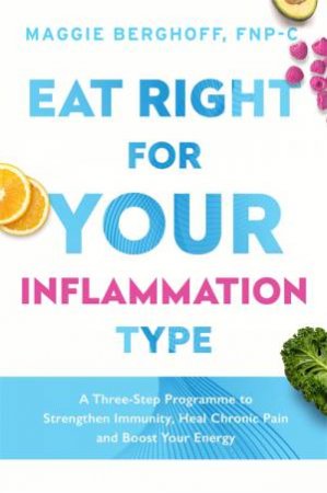 Eat Right For Your Inflammation Type by Maggie Berghoff