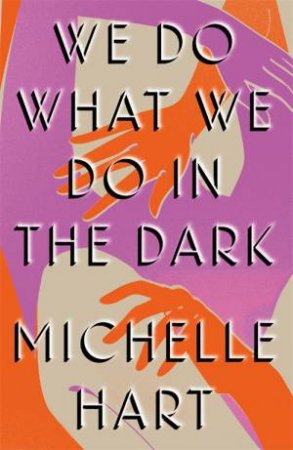 We Do What We Do In The Dark by Michelle Hart