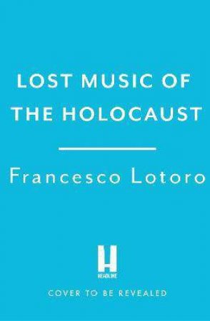 Lost Music Of The Holocaust by Francesco Lotoro