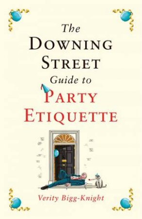 The Downing Street Guide to Party Etiquette by Verity Bigg-Knight