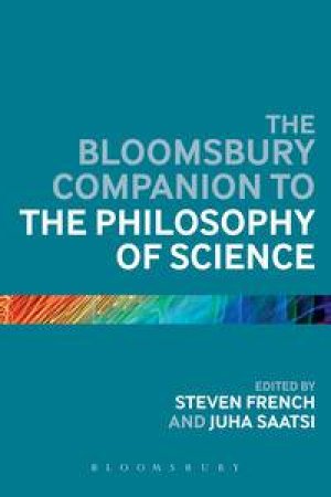 The Bloomsbury Companion to the Philosophy of Science by Unknown