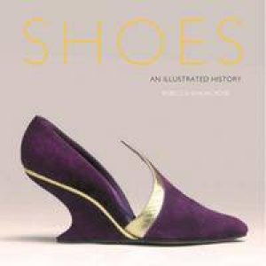 Shoes: An Illustated History by Rebecca Shawcross