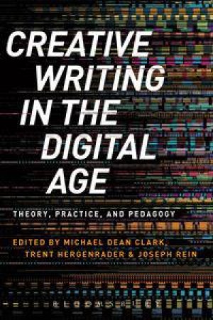 Creative Writing in the Digital Age by Michael Dean Clark