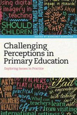 Challenging Perceptions in Primary Education by Margaret Sangster