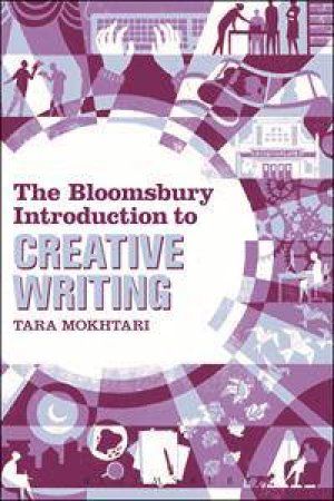 The Bloomsbury Introduction to Creative Writing by Tara Mokhtari