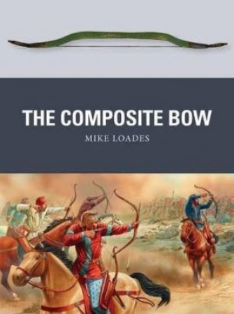 The Composite Bow by Mike Loades & Peter Dennis