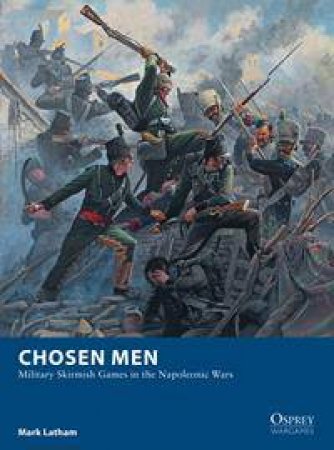 Chosen Men: Military Skirmish Games In The Napoleonic Wars by Mark Latham & Mark Stacey