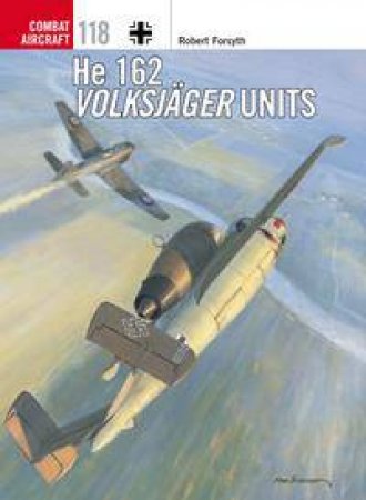 He 162 Volksjager Units by Robert Forsyth & Jim Laurier & Mark Postlethwaite