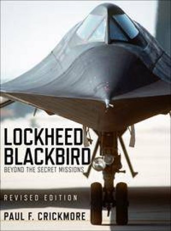 Lockheed Blackbird: Beyond The Secret Missions (Revised Edition) by Paul F Crickmore