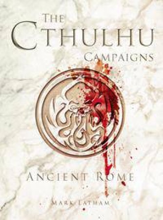 The Cthulhu Wars: Ancient Rome by Mark Latham