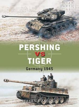 Pershing vs Tiger: Germany 1945 by Steven J. Zaloga