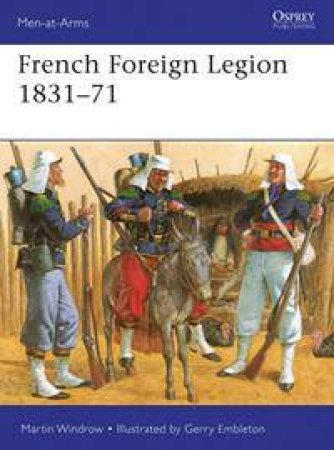 French Foreign Legion 1831-71 by Martin Windrow & Gerry Embleton