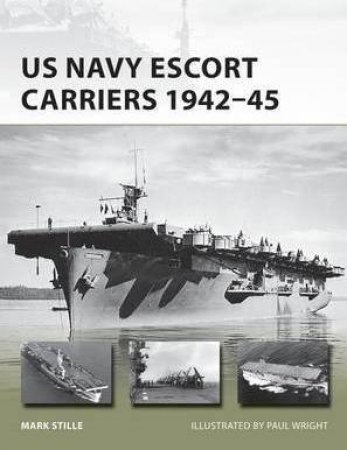 US Navy Escort Carriers 1942-45 by Mark Stille