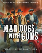 Mad Dogs With Guns Wargaming In The Gangster Era