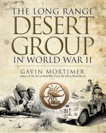 The Long Range Desert Group In World War II by Gavin Mortimer