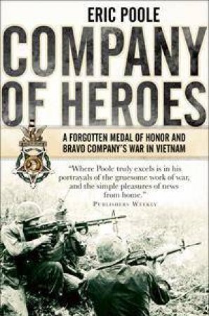 Company Of Heroes: A Forgotten Medal Of Honor And Bravo Company's War In Vietnam by Eric Poole