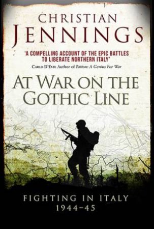 At War On The Gothic Line: Fighting In Italy 1944-45 by Christian Jennings