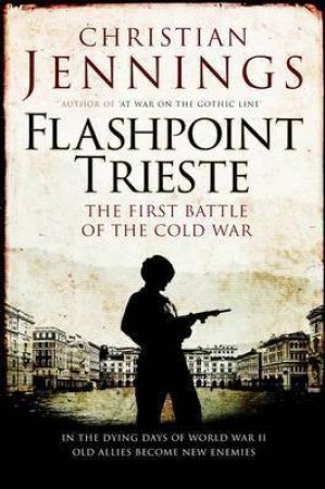 Flashpoint Trieste: The First Battle Of The Cold War by Christian Jennings