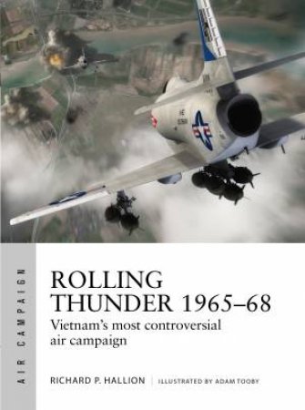 Operation Rolling Thunder 1965-68: The Air Campaign That Lost Vietnam by Richard P. Hallion