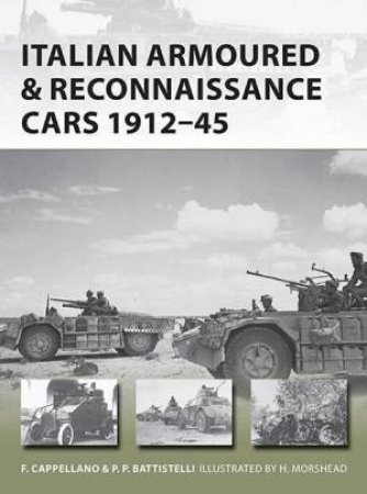 Italian Armoured & Reconnaissance Cars 1912_45 by Filippo Cappellano & Pier Paolo Battistelli