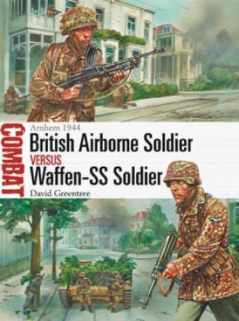 British Airborne Soldier Vs Waffen-SS Soldier: Arnhem 1944 by David Greentree