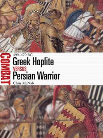 Greek Hoplite vs Persian Warrior by Chris McNab