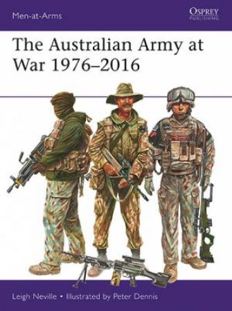 The Australian Army At War 1976-2016 by Leigh Neville