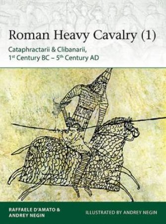 Roman Heavy Cavalry (1) by Raffaele D'Amato & Andrey Evgenevich Negin