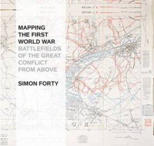 Mapping The First World War by Simon Forty