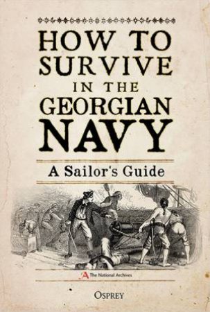 How To Survive In The Georgian Navy by The National Archives