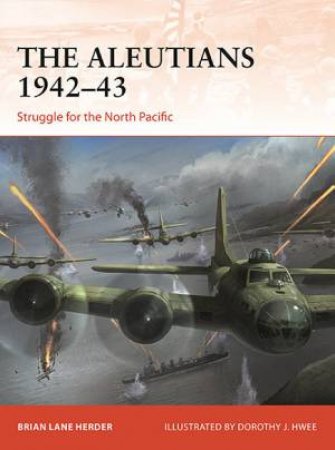 The Aleutians 1942-43: Struggle For The North Pacific by Brian Lane Herder