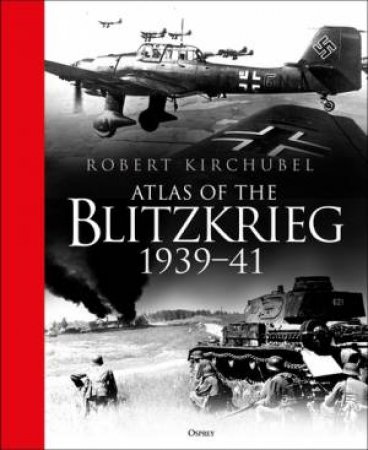 Atlas Of The Blitzkrieg: 1939-41 by Robert Kirchubel