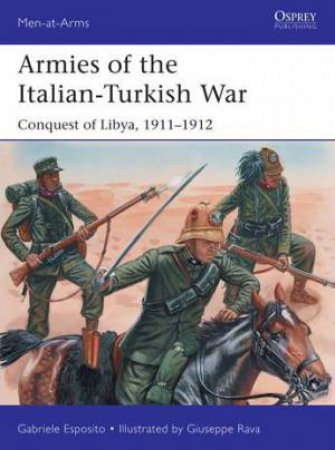 Armies Of The Italian-Turkish War: Conquest Of Libya, 1911-1912 by Gabriele Esposito & Giuseppe Rava