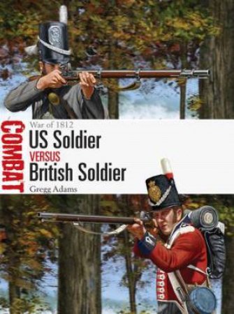 US Soldier vs British Soldier: War Of 1812 by Gregg Adams