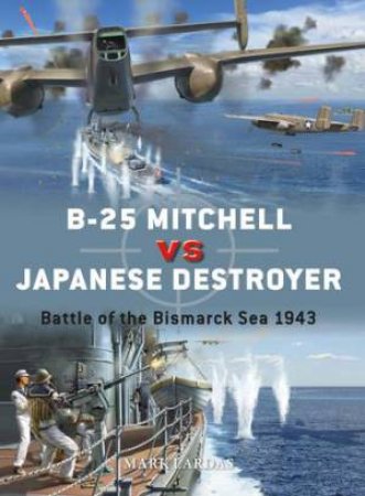 B-25 Mitchell vs Japanese Destroyer: Battle Of The Bismarck Sea 1943 by Mark Lardas