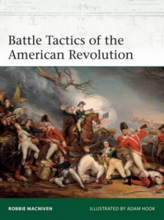 Battle Tactics Of The American Revolution by Robbie MacNiven