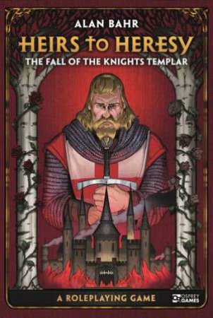 Heirs To Heresy: Fall Of The Knights Templar by Alan Bahr