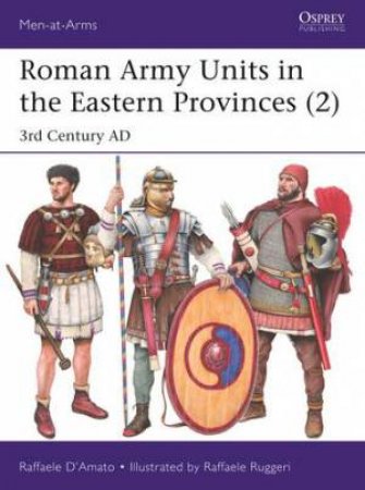 Roman Army Units in the Eastern Provinces by Raffaele DAmato & Raffaele Ruggeri