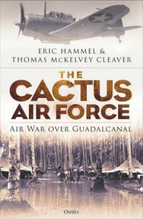 The Cactus Air Force by Eric Hammel & Thomas McKelvey Cleaver & Richard P. Hallion