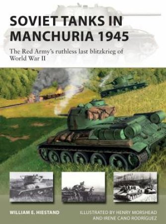 Soviet Tanks in Manchuria 1945 by William E. Hiestand & Henry Morshead & Irene Cano Rodríguez