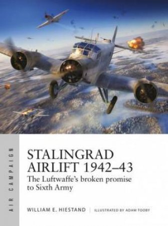 Stalingrad Airlift 1942–43 by William E. Hiestand & Adam Tooby