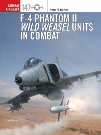 F-4 Phantom II Wild Weasel Units In Combat by Peter E. Davies & Jim Laurier & Gareth Hector