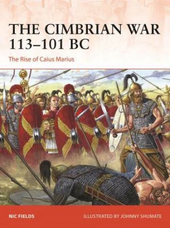 The Cimbrian War 113101 BC by Nic Fields & Johnny Shumate