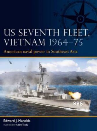 US Seventh Fleet, Vietnam 196475 by Edward J. Marolda & Adam Tooby