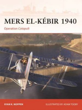 Mers el-Kébir 1940 by Ryan K. Noppen & Adam Tooby