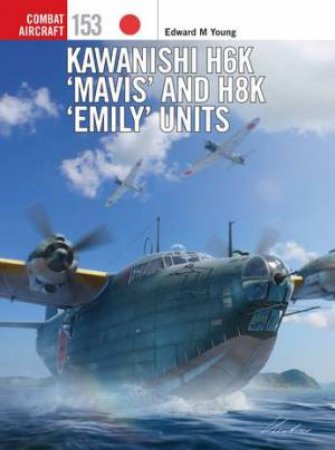 Kawanishi H6K ‘Mavis’ and H8K ‘Emily’ Units by Edward M. Young & Gareth Hector & Jim Laurier