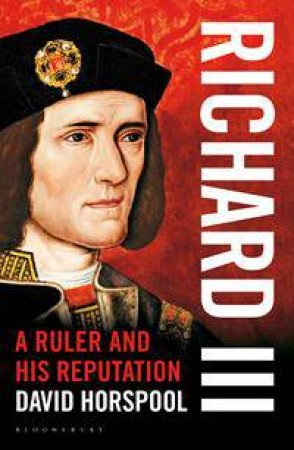 Richard III: A Ruler and his Reputation by David Horspool